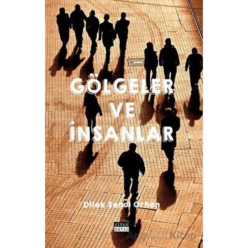 Gölgeler ve İnsanlar - Dilek Şenol Orhon - Siyah Beyaz Yayınları