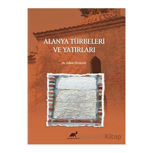 Alanya Türbeleri ve Yatırları - Özlem Ünalan - Paradigma Akademi Yayınları