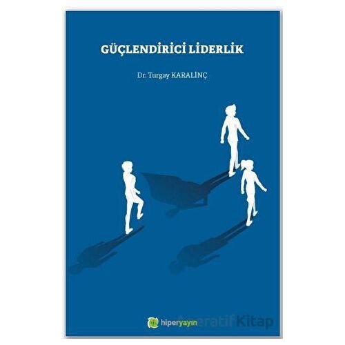 Güçlendirici Liderlik - Turgay Karalinç - Hiperlink Yayınları