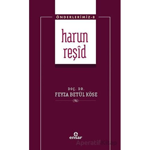 Harun Reşid (Önderlerimiz-8) - Feyza Betül Köse - Ensar Neşriyat