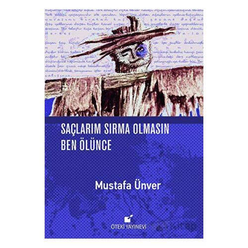 Saçlarım Sırma Olmasın Ben Ölünce - Mustafa Ünver - Öteki Yayınevi