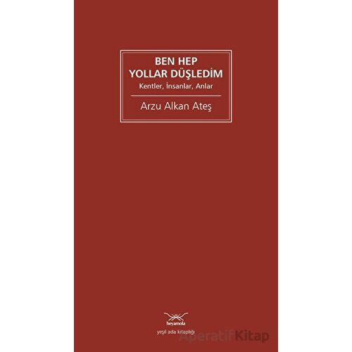 Ben Hep Yollar Düşledim - Arzu Alkan Ateş - Heyamola Yayınları