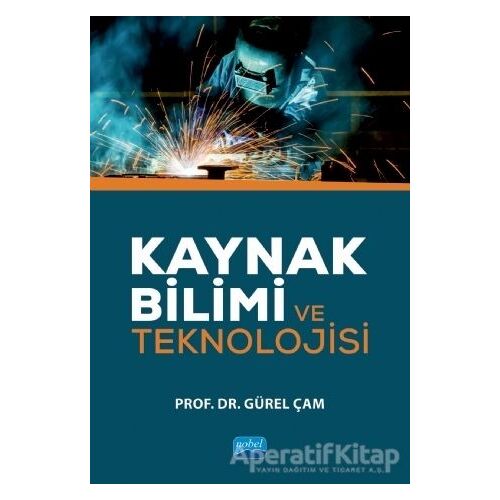 Kaynak Bilimi ve Teknolojisi - Gürel Çam - Nobel Akademik Yayıncılık