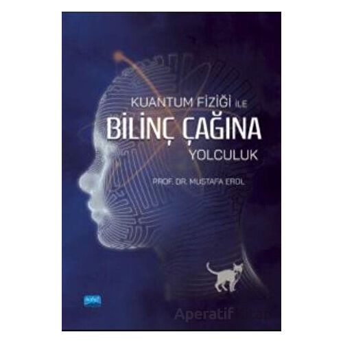 Kuantum Fiziği İle Bilinç Çağına Yolculuk - Mustafa Erol - Nobel Akademik Yayıncılık