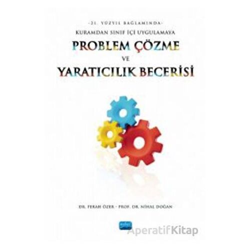 21. Yüzyıl Bağlamında Kuramdan Sınıf İçi Uygulamaya Problem Çözme Ve Yaratıcılık Becerisi