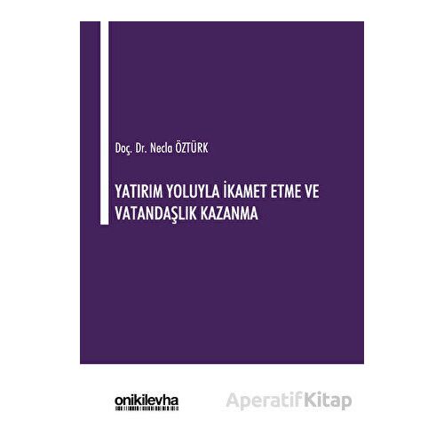 Yatırım Yoluyla İkamet Etme ve Vatandaşlık Kazanma - Necla Öztürk - On İki Levha Yayınları