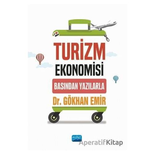 Turizm Ekonomisi - Basından Yazılarla - Gökhan Emir - Nobel Akademik Yayıncılık