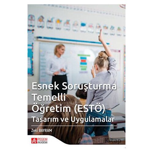 Esnek Soruşturma Temelli (ESTÖ) Tasarım ve Uygulamalar - Zeki Bayram - Pegem Akademi Yayıncılık