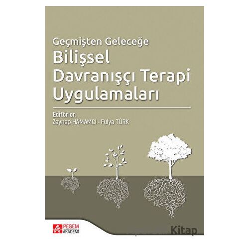 Geçmişten Geleceğe Bilişsel Davranışçı Terapi Uygulamaları - Kolektif - Pegem Akademi Yayıncılık
