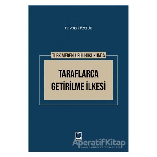 Türk Medeni Usul Hukukunda Taraflarca Getirilme İlkesi - Volkan Özçelik - Adalet Yayınevi