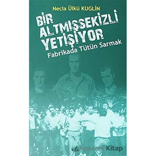 Fabrikada Tütün Sarmak - Bir Altmışsekizli Yetişiyor - Necla Ülkü Kuglin - İzan Yayıncılık