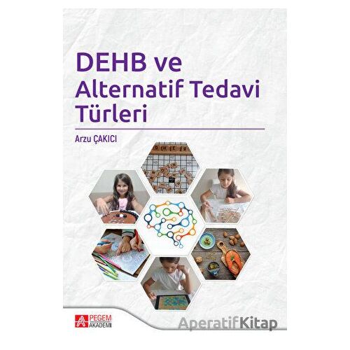 DEHB ve Alternatif Tedavi Türleri - Arzu Çakıcı - Pegem Akademi Yayıncılık