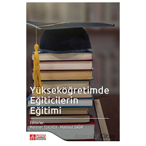 Yükseköğretimde Eğiticilerin Eğitimi - Mahmut Sağır - Pegem Akademi Yayıncılık