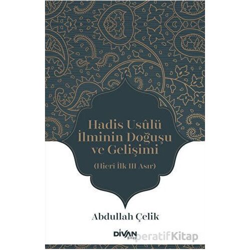 Hadis Usulü İlminin Doğuşu ve Gelişimi - Abdullah Çelik - Divan Kitap