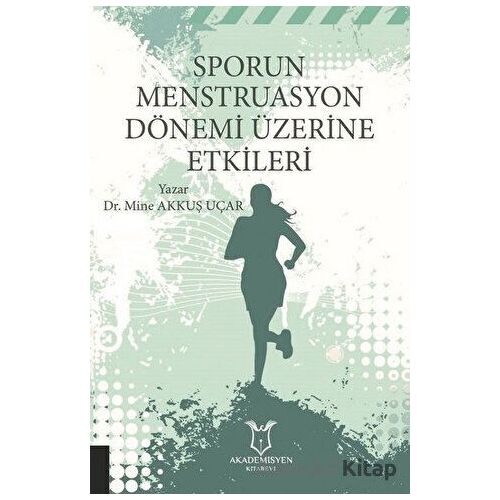 Sporun Menstruasyon Dönemi Üzerine Etkileri - Mine Akkuş Uçar - Akademisyen Kitabevi