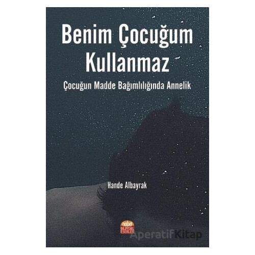 Benim Çocuğum Kullanmaz: Çocuğun Madde Bağımlılığında Annelik