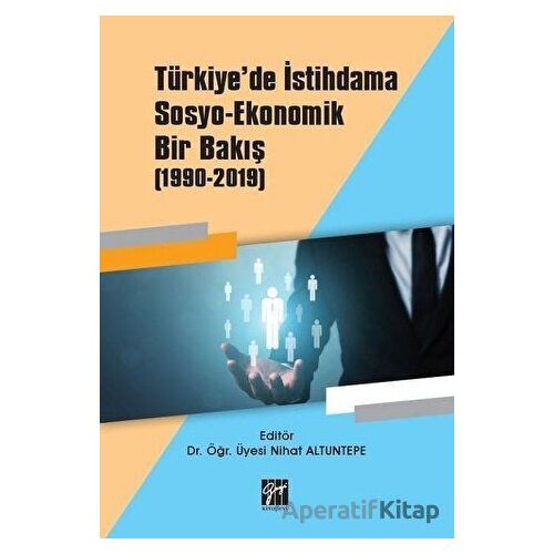 Türkiyede İstihdama Sosyo-Ekonomik Bir Bakış (1990-2019) - Nihat Altuntepe - Gazi Kitabevi