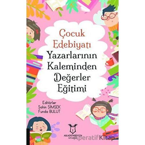 Çocuk Edebiyatı Yazarlarının Kaleminden Değerler Eğitimi - Şahin Şimşek - Akademisyen Kitabevi
