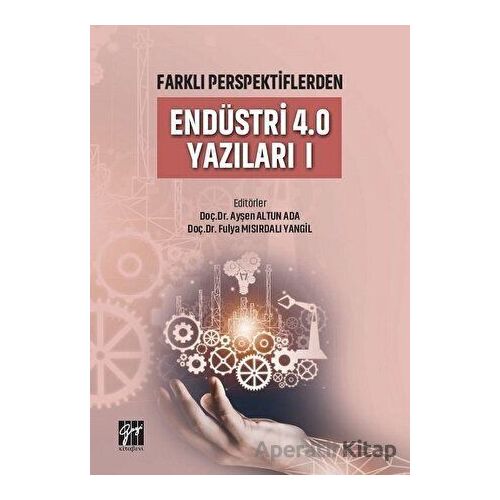 Farklı Perspektiflerden Endüstri 4.0 Yazıları 1 - Ayşen Altun Ada - Gazi Kitabevi