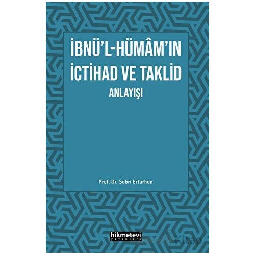 İbnül- Hümamın İctihad ve Taklit Anlayışı - Sabri Erturhan - Hikmetevi Yayınları