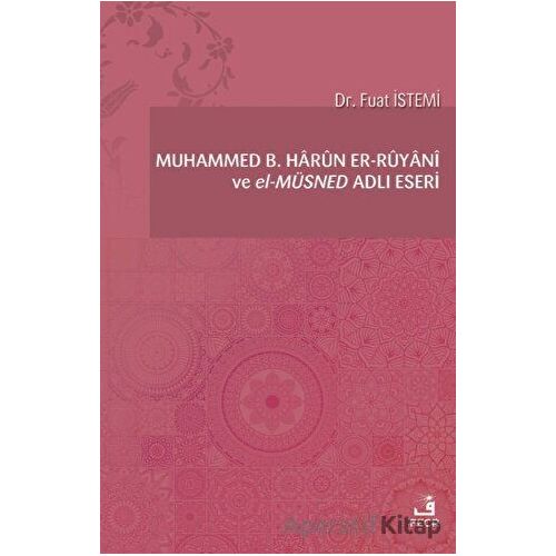 Muhammed B. Harun er-Ruyani ve el-Müsned Adlı Eseri - Fuat İstemi - Fecr Yayınları