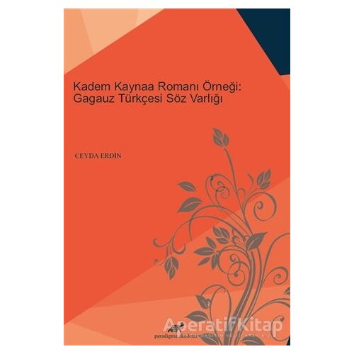 Kadem Kaynaa Romanı Örneği: Gagauz Türkçesi Söz Varlığı - Ceyda Erdin - Paradigma Akademi Yayınları