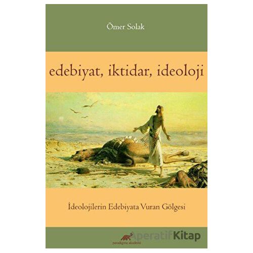 Edebiyat İktidar İdeoloji - Ömer Solak - Paradigma Akademi Yayınları