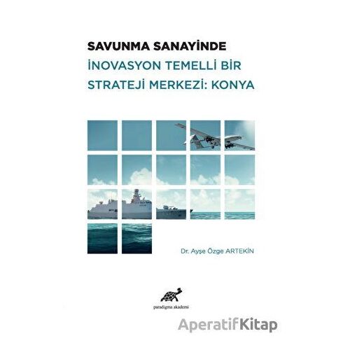 Savunma Sanayinde İnovasyon Temelli Bir Strateji Merkezi: Konya
