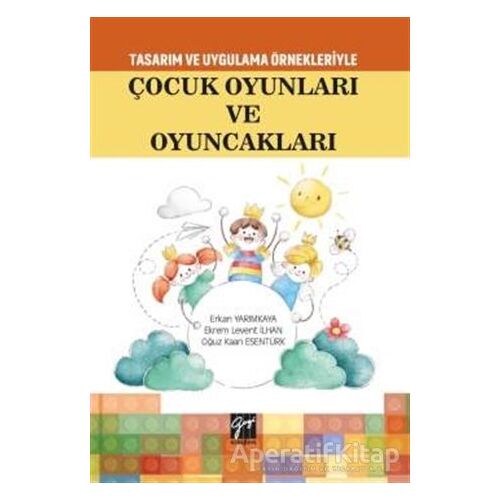 Tasarım Uygulama Örnekleriyle Çocuk Oyunları ve Oyuncakları - Oğuz Kaan Esentürk - Gazi Kitabevi