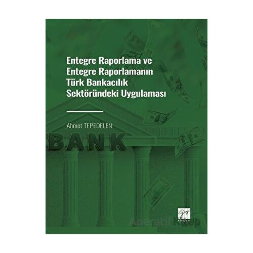 Entegre Raporlama ve Entegre Raporlamanın Türk Bankacılık Sektöründeki Uygulaması
