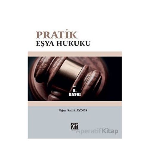 Pratik Eşya Hukuku - Oğuz Sadık Aydos - Gazi Kitabevi