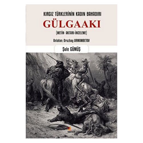 Kırgız Türklerinin Kadın Bahadırı: Gülgaakı - Şule Gümüş - Kriter Yayınları