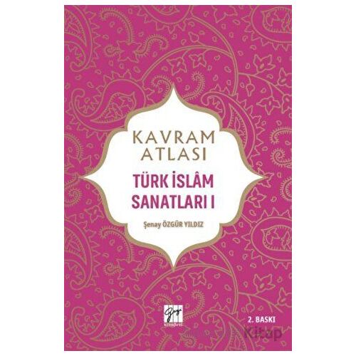 Kavram Atlası - Türk İslam Sanatları 1 - Şenay Özgür Yıldız - Gazi Kitabevi