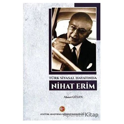 Türk Siyasal Hayatında Nihat Erim - Ahmet Gülen - Atatürk Araştırma Merkezi