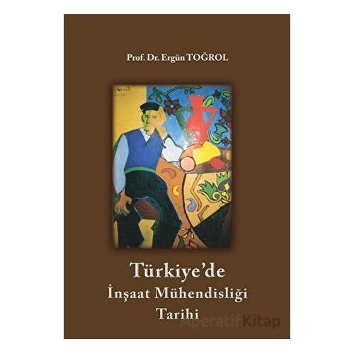 Türkiyede İnşaat Mühendisliği Tarihi - Ergün Toğrol - Birsen Yayınevi