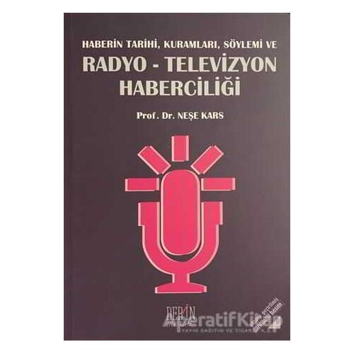 Haberin Tarihi, Kuramları, Söylemi ve Radyo-Televizyon Haberciliği - Neşe Kars - Derin Yayınları