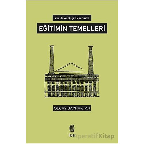 Varlık ve Bilgi Ekseninde Eğitimin Temelleri - Olcay Bayraktar - İnsan Yayınları
