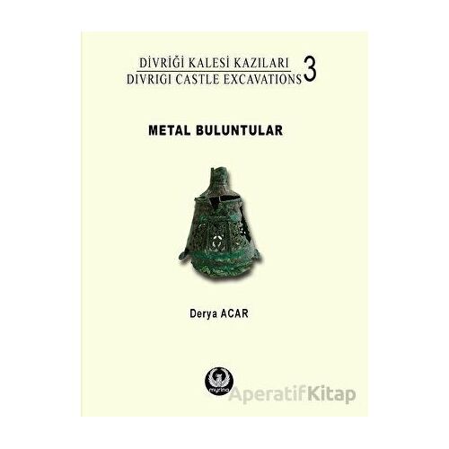 Divriği Kalesi Kazıları 3: Metal Buluntular - Derya Acar - Myrina Yayınları