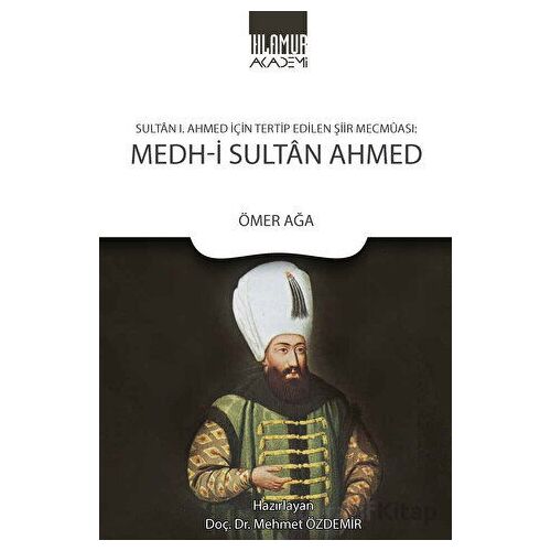 Sultan 1. Ahmed İçin Tertip Edilen Şiir Mecmuası: Medh-i Sultan Ahmed - Ömer Ağa - Ihlamur