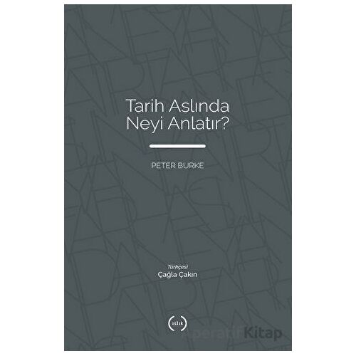Tarih Aslında Neyi Anlatır? - Peter Burke - Islık Yayınları