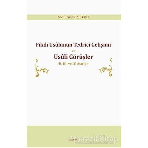 Fıkıh Usülünün Tedrici Gelişimi ve Usüli Görüşler - Abdulbasıt Saltekin - Araştırma Yayınları