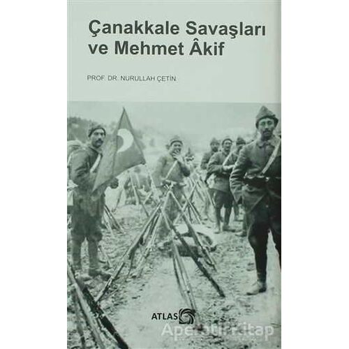 Çanakkale Savaşları ve Mehmet Akif - Nurullah Çetin - Atlas Kitap