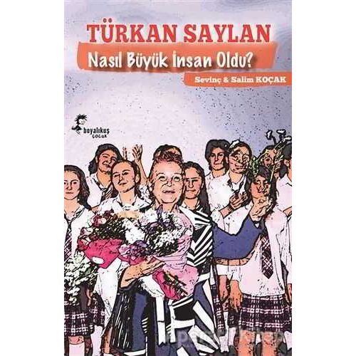 Türkan Saylan Nasıl Büyük İnsan Oldu? - Salim Koçak - Boyalıkuş Çocuk