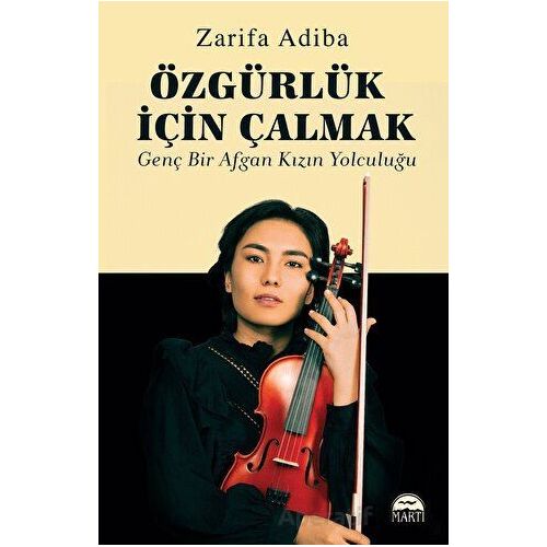 Özgürlük İçin Çalmak - Genç Bir Afgan Kızın Yolculuğu - Zarifa Adiba - Martı Yayınları