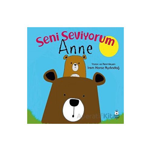 Seni Seviyorum Anne - İrem Horoz Aydındağ - Luna Çocuk Yayınları