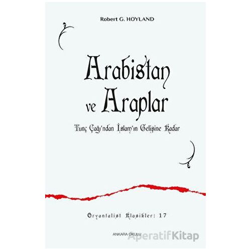 Arabistan ve Araplar - Robert G. Hoyland - Ankara Okulu Yayınları