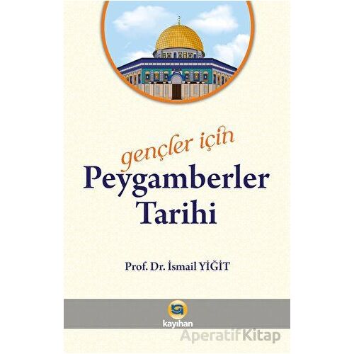 Gençler İçin Peygamberler Tarihi - İsmail Yiğit - Kayıhan Yayınları