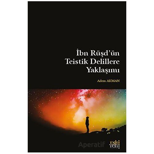 I·bn Ru¨s¸du¨n Teistik Delillere Yaklas¸ımı - Adem Akman - Eski Yeni Yayınları