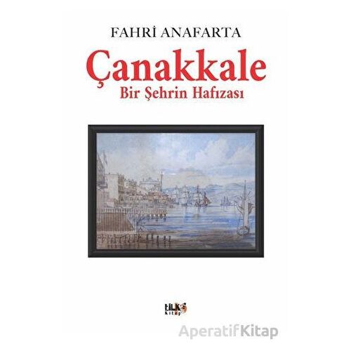 Çanakkale Bir Şehrin Hafızası - Fahri Anafarta - Tilki Kitap