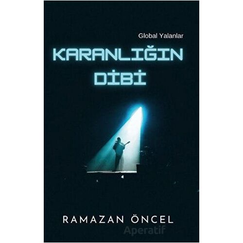 Karanlığın Dibi - Global Yalanlar - Ramazan Öncel - Platanus Publishing